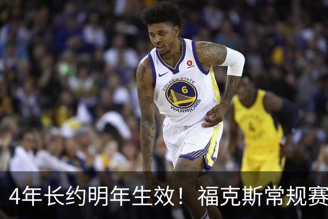 4年长约明年生效！福克斯常规赛场均18.6+6.2 总决赛场均12.8+6